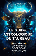 Le Guide Astrologique du Taureau, D?couvrez les Secrets de ce Signe du Zodiaque