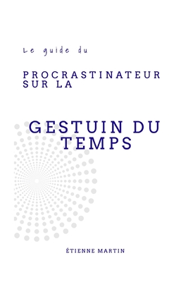 Le guide du Procrastinateur sur la Gestion du Temps - Martin, tienne