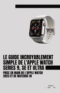 Le Guide Incroyablement Simple De L'apple Watch Series 9, Se Et Ultra: Prise En Main De L'apple Watch 2023 Et De watchOS 10