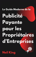 Le Guide Moderne de la Publicit? Payante pour les Propri?taires d'Entreprises: Une introduction rapide aux annonces Google, Facebook, Instagram, YouTube et TikTok