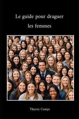 Le guide pour draguer les femmes - Cumps, Thierry