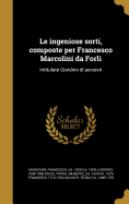 Le Ingeniose Sorti, Composte Per Francesco Marcolini Da Forli: Intitulate Giardino Di Pensieri