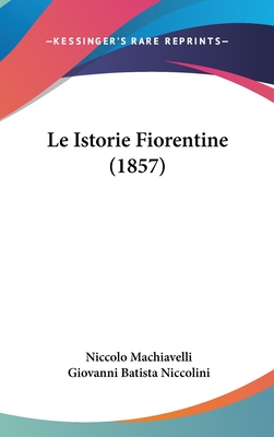 Le Istorie Fiorentine (1857) - Machiavelli, Niccolo, and Niccolini, Giovanni Batista