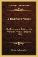Le Jardinier Francois: Qui Enseigne a Cultiver Les Arbres Et Herbes Potagers (1692)