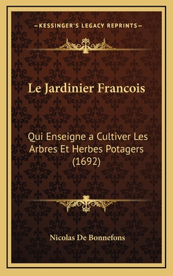 Le Jardinier Francois: Qui Enseigne a Cultiver Les Arbres Et Herbes Potagers (1692) - de Bonnefons, Nicolas