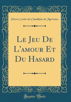 Le Jeu de l'Amour Et Du Hasard (Classic Reprint) - Marivaux, Pierre Carlet De Chamblain De