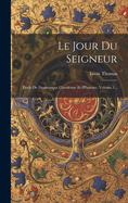 Le Jour Du Seigneur: Etude de Dogmatique Chretienne Et D'Histoire, Volume 1...