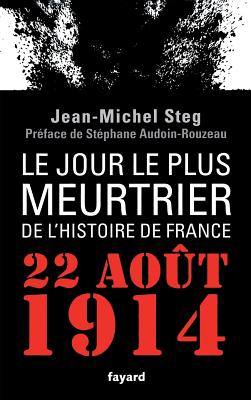 Le Jour Le Plus Meurtrier de L'Histoire de France: 22 Aout 1914 - Steg, Jean-Michel