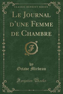 Le Journal D'Une Femme de Chambre (Classic Reprint) - Mirbeau, Octave