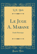 Le Juge A. Mabane: Etude Historique (Classic Reprint)