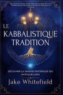 Le Kabbalistique Tradition: Dcouvrir La Sagesse sotrique Des Mystiques Juifs