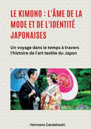 Le kimono: l'me de la mode et de l'identit japonaises: Un voyage dans le temps  travers l'histoire de l'art textile du Japon