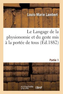 Le Langage de la Physionomie Et Du Geste MIS  La Porte de Tous 1re Partie - Lambert, Louis-Marie