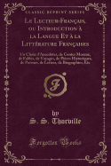 Le Lecteur-Fran?ais, Ou Introduction ? La Langue Et ? La Litt?rature Fran?aises: Un Choix d'Anecdotes, de Contes Moraux, de Fables, de Voyages, de Pi?ces Historiques, de Po?mes, de Lettres, de Biographies, Etc (Classic Reprint)