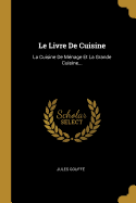 Le Livre de Cuisine: La Cuisine de Menage Et La Grande Cuisine...