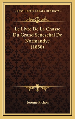 Le Livre de La Chasse Du Grand Seneschal de Normandye (1858) - Pichon, Jerome (Editor)