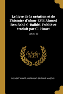 Le livre de la cration et de l'histoire d'Abou-Zd Ahmed Ben Sahl el-Balkh. Publi et traduit par Cl. Huart; Volume 03