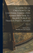 Le livre de la cration et de l'histoire d'Abou-Zd Ahmed Ben Sahl el-Balkh. Publi et traduit par Cl. Huart; Volume 04