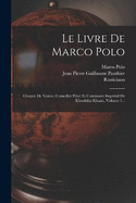 Le Livre De Marco Polo: Citoyen De Venise, Conseiller Priv Et Comissaire Imprial De Khoubila-khan, Volume 1...