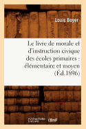 Le Livre de Morale Et d'Instruction Civique Des ?coles Primaires: ?l?mentaire Et Moyen (?d.1896)