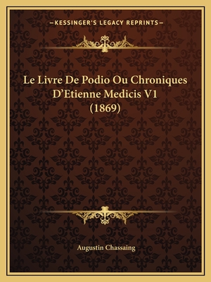 Le Livre De Podio Ou Chroniques D'Etienne Medicis V1 (1869) - Chassaing, Augustin