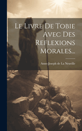 Le Livre de Tobie Avec Des Reflexions Morales...