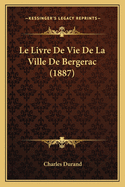 Le Livre de Vie de La Ville de Bergerac (1887)