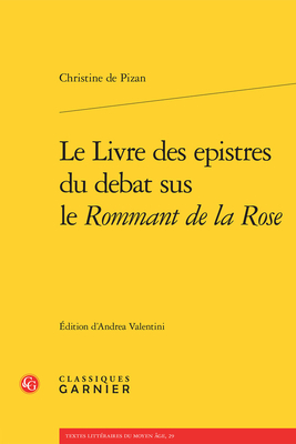 Le Livre Des Epistres Du Debat Sus Le Rommant de la Rose - Pizan, Christine De, and Valentini, Andrea (Editor)