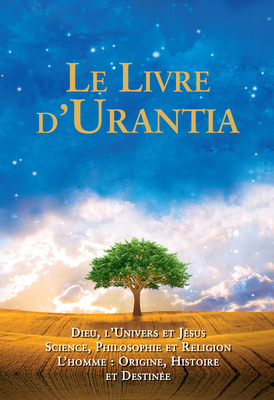 Le Livre d'Urantia: Dieu, l'Univers Et Jsus Science, Philosophie Et Religion l'Homme: Origine, Historie Et Destinee - Foundation, Urantia (Prepared for publication by)