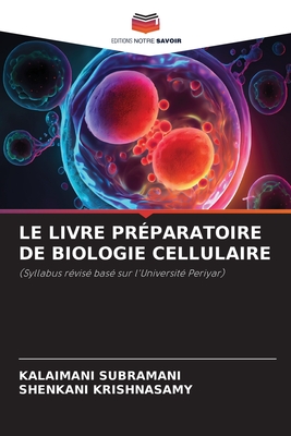 Le Livre Pr?paratoire de Biologie Cellulaire - Subramani, Kalaimani, and Krishnasamy, Shenkani