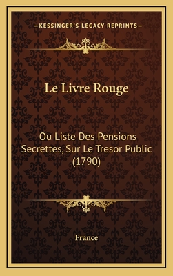Le Livre Rouge: Ou Liste Des Pensions Secrettes, Sur Le Tresor Public (1790) - France