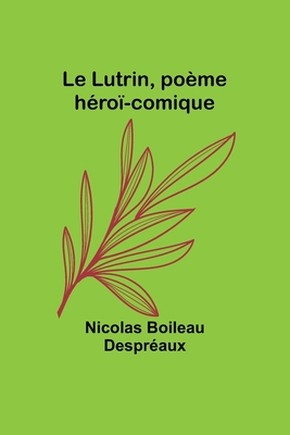 Le Lutrin, pome hro-comique - Despraux, Nicolas Boileau