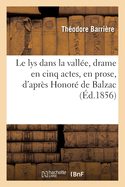 Le lys dans la vall?e, drame en cinq actes, en prose, d'apr?s Honor? de Balzac