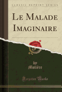 Le Malade Imaginaire (Classic Reprint)