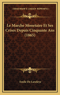 Le Marche Monetaire Et Ses Crises Depuis Cinquante ANS (1865)