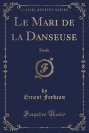 Le Mari de la Danseuse: tude (Classic Reprint)