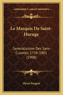 Le Marquis de Saint-Huruge: Generalissime Des Sans-Culottes, 1738-1801 (1908)