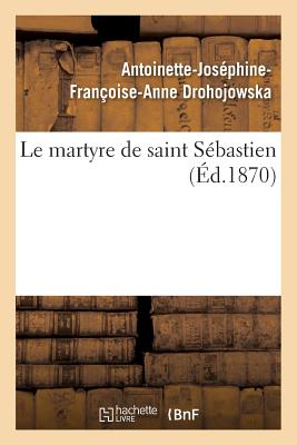 Le Martyre de Saint S?bastien - Drohojowska, Antoinette-Jos?phine-Fran?oise-Anne