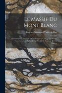 Le Massif Du Mont Blanc: ?tude Sur Sa Constitution G?od?sique Et G?ologique Sur Ses Transformations Et Sur L'?tat Ancien Et Moderne De Ses Glaciers