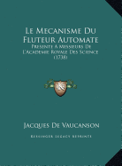Le Mecanisme Du Fluteur Automate: Presente A Messieurs De L'Academie Royale Des Science (1738)