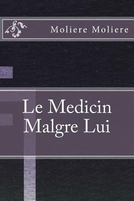 Le Medicin Malgre Lui - Moliere, Jean-Baptiste