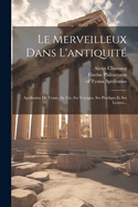 Le Merveilleux Dans L'Antiquite: Apollonius de Tyane, Sa Vie, Ses Voyages, Ses Prodiges Et Ses Lettres...