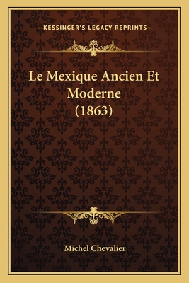 Le Mexique Ancien Et Moderne (1863) - Chevalier, Michel