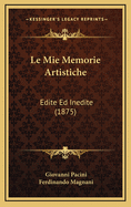 Le Mie Memorie Artistiche: Edite Ed Inedite (1875)