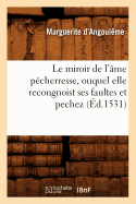 Le Miroir de l'?me P?cherresse, Ouquel Elle Recongnoist Ses Faultes Et Pechez, (?d.1531)