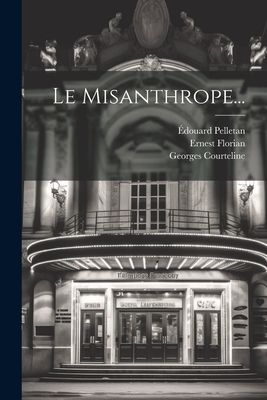 Le Misanthrope... - Molire (Creator), and Florian, Ernest, and Georges Courteline (Pseud ) (Creator)