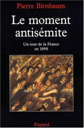 Le Moment Antisemite: Un Tour de La France En 1898 - Birnbaum, Pierre