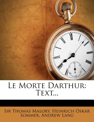 Le Morte Darthur: Text - Malory, Thomas, Sir, and Heinrich Oskar Sommer (Creator), and Lang, Andrew