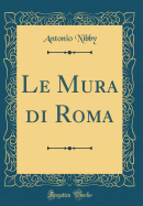 Le Mura Di Roma (Classic Reprint)