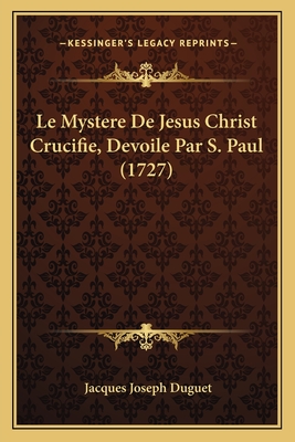 Le Mystere de Jesus Christ Crucifie, Devoile Par S. Paul (1727) - Duguet, Jacques Joseph